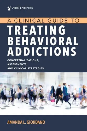A Clinical Guide to Treating Behavioral Addictions Conceptualizations, Assessments, and Clinical Strategies Springer Publishing Company, LLC