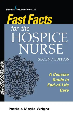 Fast Facts for the Hospice Nurse A Concise Guide to End-of-life Care