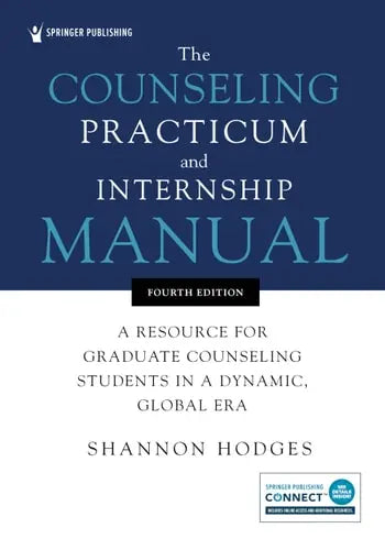 The Counseling Practicum and Internship Manual A Resource for Graduate Counseling Students in a Dynamic, Global Era by Shannon Hodges