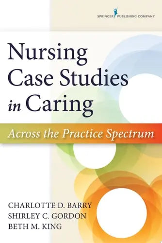 Nursing Case Studies in Caring Across the Practice Spectrum Springer Publishing Company