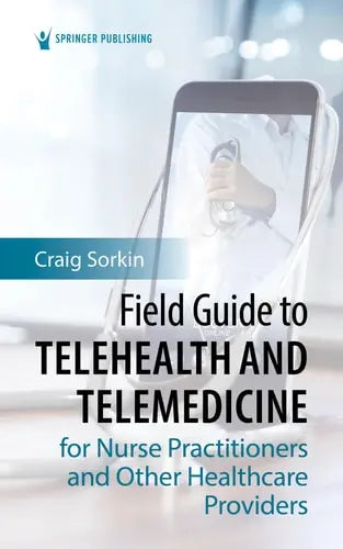Field Guide to Telehealth and Telemedicine for Nurse Practitioners and Other Healthcare Providers Springer Publishing Company