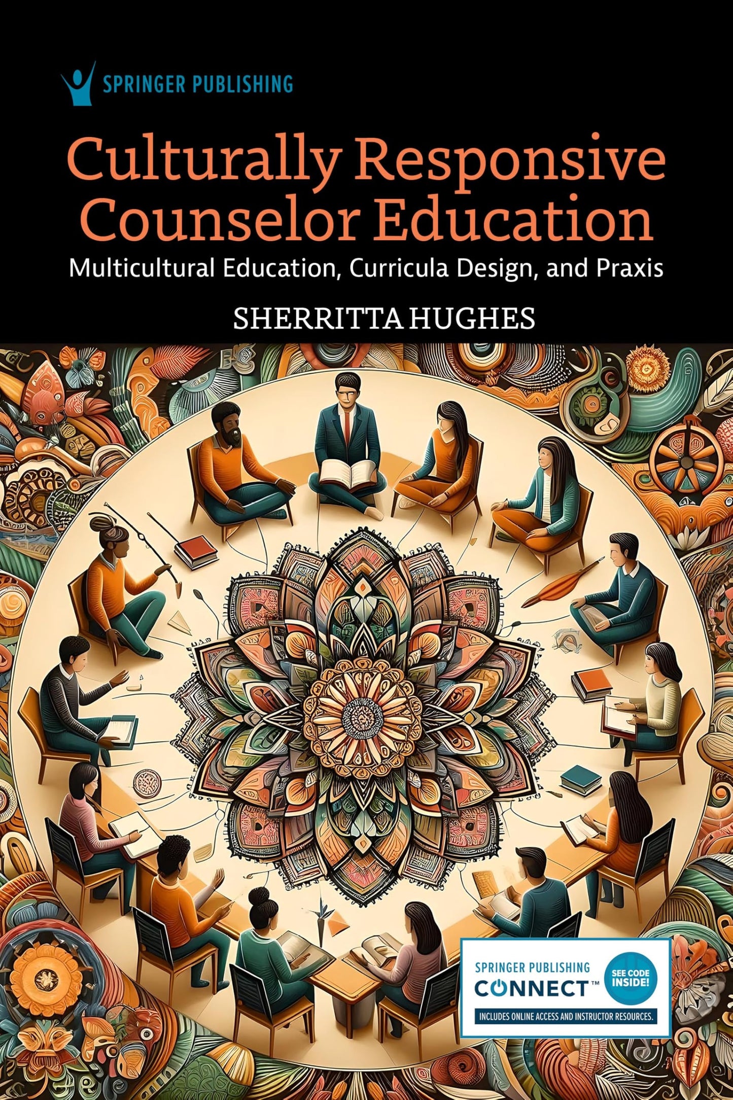 Culturally Responsive Counselor Education Multicultural Education, Curricula Design, and Praxis by Sherritta Hughes