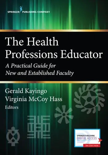 The Health Professions Educator A Practical Guide for New and Established Faculty Springer Publishing Company, Incorporated