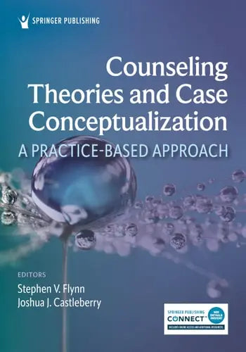 Counseling Theories and Case Conceptualization A Practice-Based Approach Springer Publishing Company, Incorporated