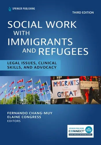 Social Work with Immigrants and Refugees Legal Issues, Clinical Skills, and Advocacy Springer Publishing Company