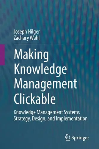 Making Knowledge Management Clickable Knowledge Management Systems Strategy, Design, and Implementation Springer International Publishing