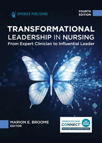 Transformational Leadership in Nursing From Expert Clinician to Influential Leader Springer Publishing Company, Incorporated