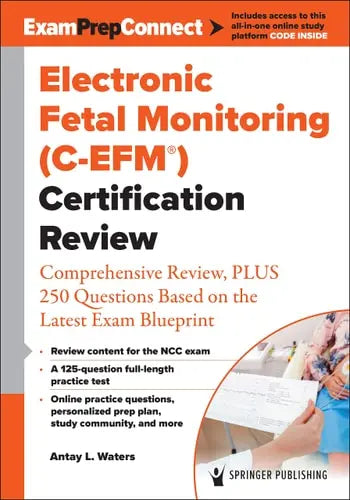 Electronic Fetal Monitoring (C-EFM (R)) Certification Review Comprehensive Review, PLUS 250 Questions Based on the Latest Exam Bluepr Springer Publishing Company