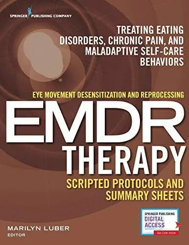 Eye Movement Desensitization and Reprocessing EMDR Therapy Scripted Protocols and Summary Sheets Treating Eating Disorders, Chronic Pain, and Maladaptive Self-Care Behaviors Springer Publishing Company