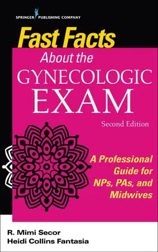 Fast Facts about the Gynecologic Exam A Professional Guide for NPs, PAs, and Midwives