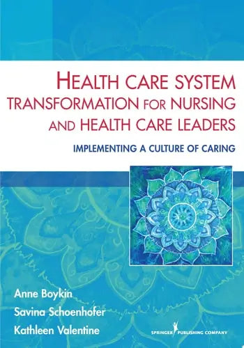 Health Care System Transformation for Nursing and Health Care Leaders Implementing a Culture of Caring Springer Publishing Company