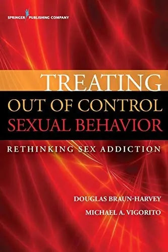 Treating Out of Control Sexual Behavior Rethinking Sex Addiction Springer Publishing Company