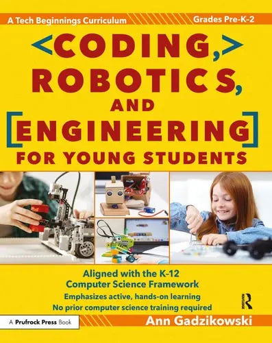 Coding, Robotics, and Engineering for Young Students A Tech Beginnings Curriculum Prufrock Press