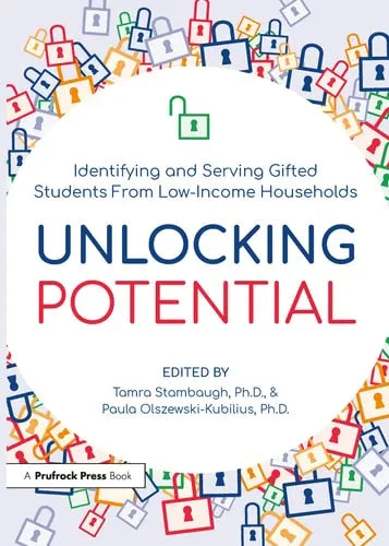 Unlocking Potential Identifying and Serving Gifted Students from Low-Income Households Prufrock Press Incorporated
