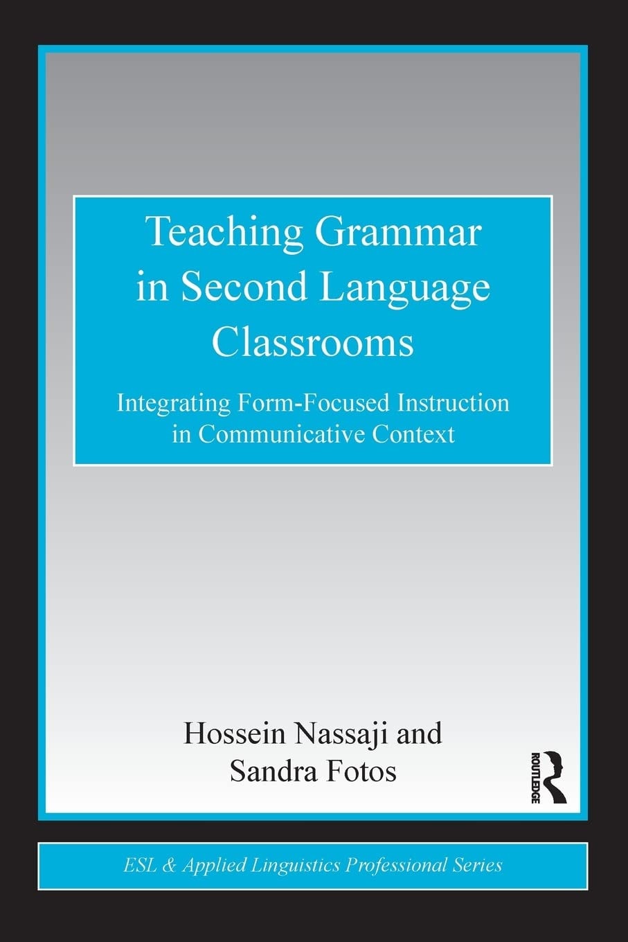 Teaching Grammar in Second Language Classrooms Integrating Form-focused Instruction in Communicative Context by Hossein Nassaji