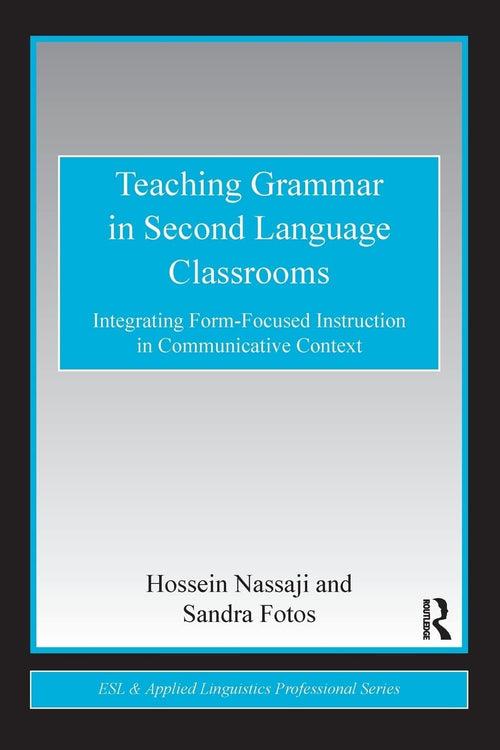 Teaching Grammar in Second Language Classrooms Integrating Form-focused Instruction in Communicative Context by Hossein Nassaji