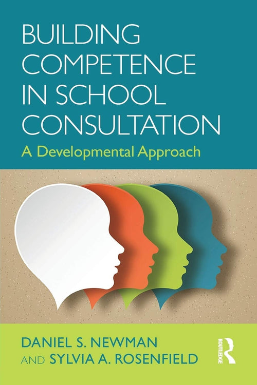 Building Competence in School Consultation A Developmental Approach by Daniel S. Newman