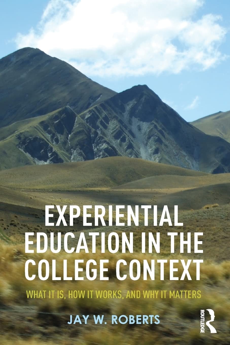 Experiential Education in the College Context What it Is, how it Works, and why it Matters by Jay W. Roberts