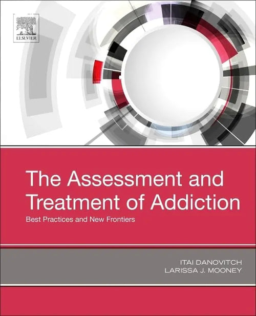 The Assessment and Treatment of Addiction Best Practices and New Frontiers by Itai Danovitch