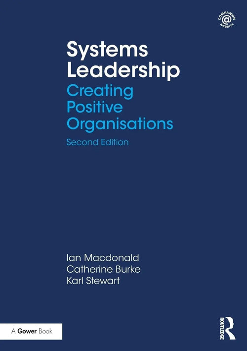 Systems Leadership Creating Positive Organisations by Ian Macdonald