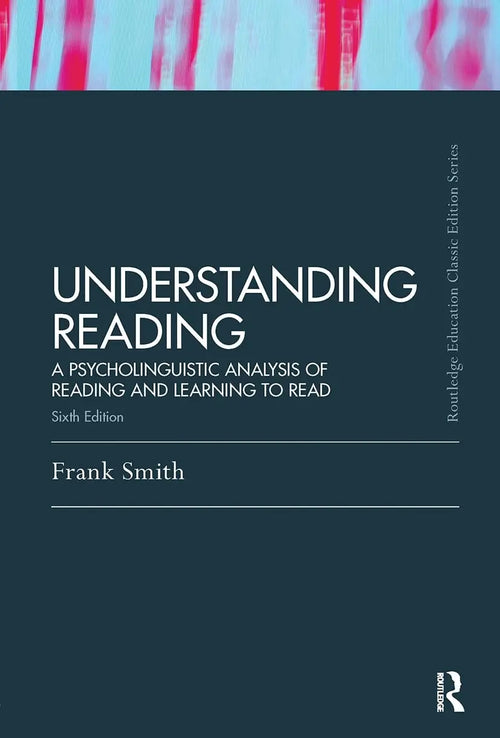 Understanding Reading A Psycholinguistic Analysis of Reading and Learning to Read by Frank Smith
