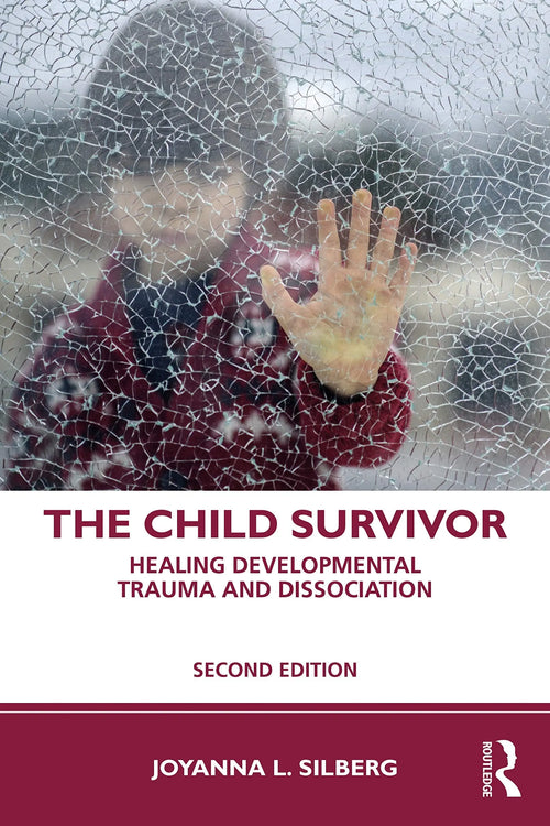 The Child Survivor Healing Developmental Trauma and Dissociation by Joyanna L. Silberg