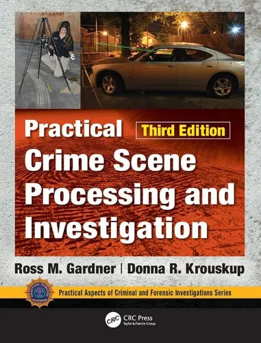 Practical Crime Scene Processing and Investigation, Third Edition by Ross M. Gardner