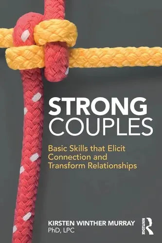 Strong Couples Basic Skills that Elicit Connection and Transform Relationships Routledge