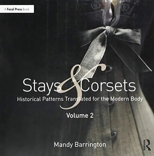 Stays and Corsets Volume 2 Historical Patterns Translated for the Modern Body Routledge