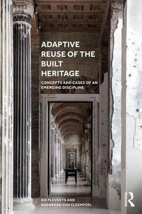 Adaptive Reuse of the Built Heritage Concepts and Cases of an Emerging Discipline