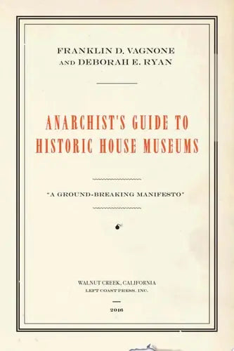 Anarchist's Guide to Historic House Museums Left Coast Press
