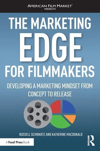 The Marketing Edge for Filmmakers Developing a Marketing Mindset from Concept to Release Routledge