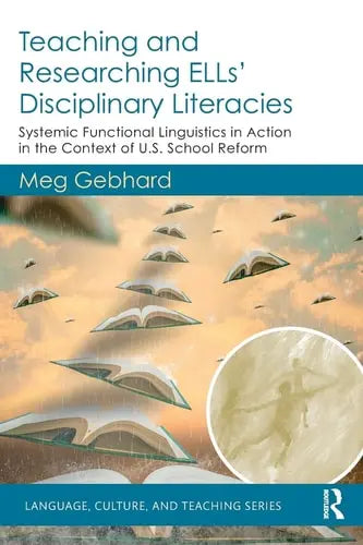 Teaching and Researching ELLs' Disciplinary Literacies Systemic Functional Linguistics in Action in the Context of U.S. School Reform Routledge