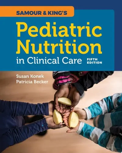 Samour & King's Pediatric Nutrition in Clinical Care Jones & Bartlett Learning