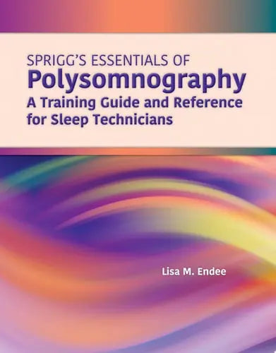 Spriggs's Essentials of Polysomnography: A Training Guide and Reference for Sleep Technicians A Training Guide and Reference for Sleep Technicians