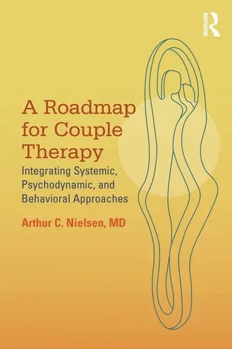 A Roadmap for Couple Therapy Integrating Systemic, Psychodynamic, and Behavioral Approaches Routledge, Taylor & Francis Group