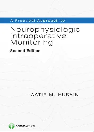 A Practical Approach to Neurophysiologic Intraoperative Monitoring, Second Edition Demos Medical Publishing