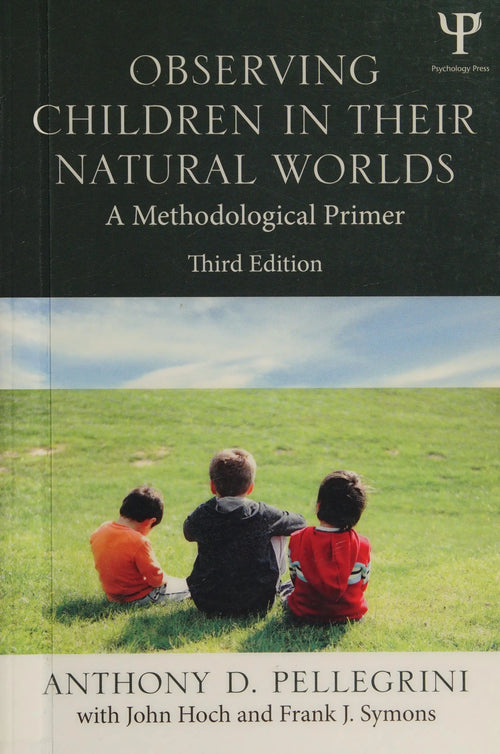 Observing Children in Their Natural Worlds A Methodological Primer by Anthony D. Pellegrini