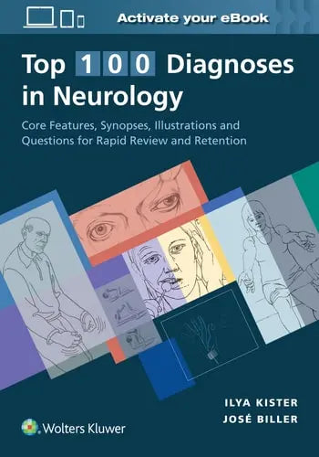 Top 100 Diagnoses in Neurology Core Features, Synopses, Illustrations and Questions for Rapid Review and Retention Wolters Kluwer