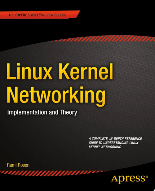 Linux Kernel Networking Implementation and Theory by Rami Rosen
