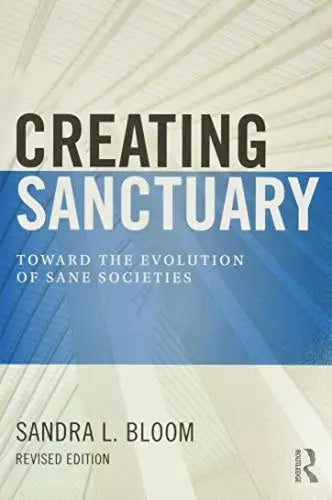 Creating Sanctuary Toward the Evolution of Sane Societies Routledge/Taylor & Francis Group