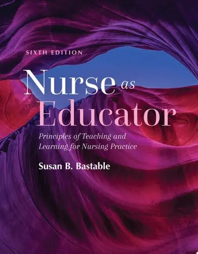 Nurse as Educator: Principles of Teaching and Learning for Nursing Practice Jones & Bartlett Learning