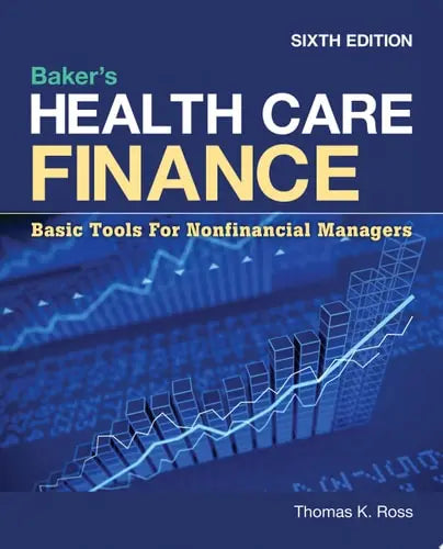 Baker's Health Care Finance: Basic Tools for Nonfinancial Managers Jones & Bartlett Learning