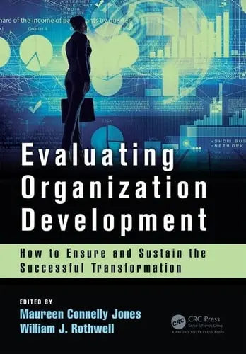 Evaluating Organization Development How to Ensure and Sustain the Successful Transformation by Maureen Connelly Jones