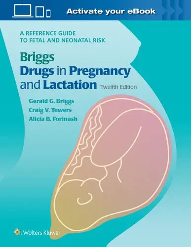 Briggs Drugs in Pregnancy and Lactation A Reference Guide to Fetal and Neonatal Risk