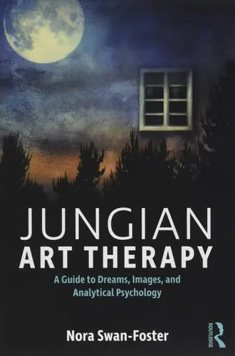 Jungian Art Therapy A Guide to Dreams, Images, and Analytical Psychology Routledge