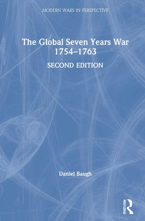 The Global Seven Years War 1754-1763 Britain and France in a Great Power Contest by Daniel A. Baugh