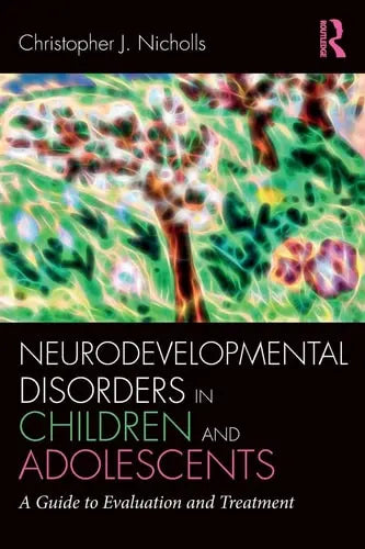 Neurodevelopmental Disorders in Children and Adolescents A Guide to Evaluation and Treatment