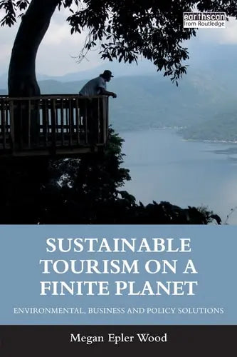 Sustainable Tourism on a Finite Planet Environmental, Business and Policy Solutions Routledge