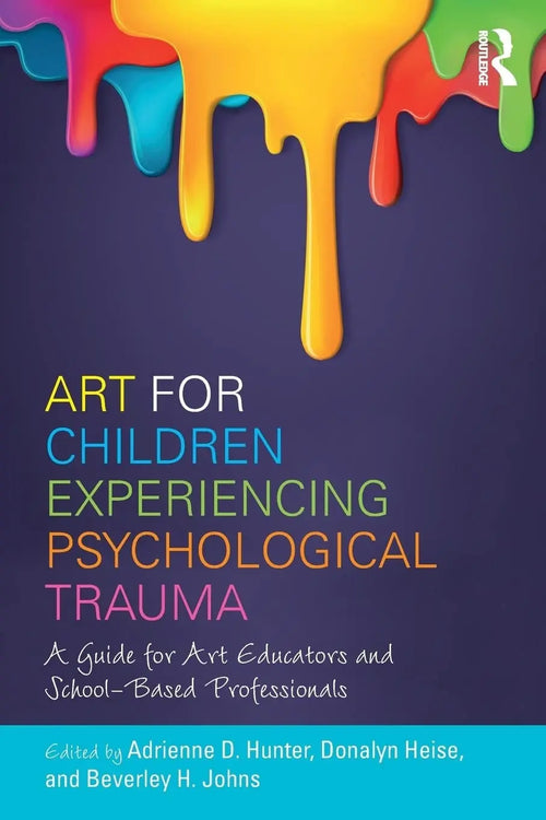 Art for Children Experiencing Psychological Trauma A Guide for Art Educators and School-Based Professionals by Adrienne D. Hunter